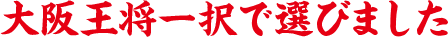 大阪王将一択で選びました